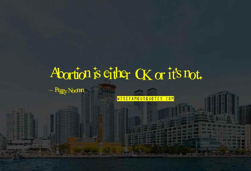 Reader's Digest Inspirational Quotes By Peggy Noonan: Abortion is either OK or it's not. Reader's Digest Inspirational Quotes By Peggy Noonan: Abortion is either OK or it's not.