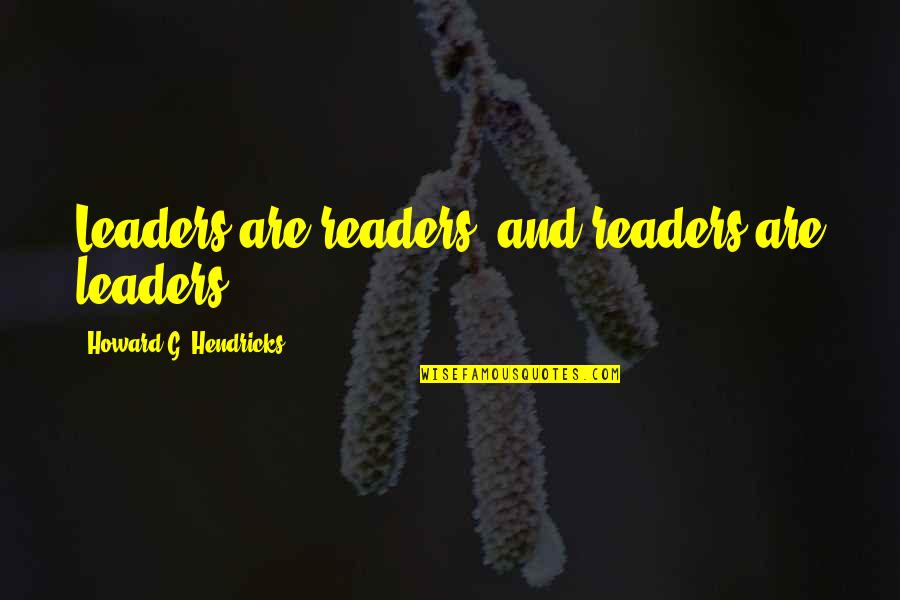 Readers Leaders Quotes By Howard G. Hendricks: Leaders are readers, and readers are leaders. Readers Leaders Quotes By Howard G. Hendricks: Leaders are readers, and readers are leaders.