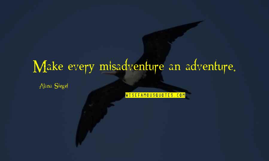 Readers Theater Quotes By Alana Siegel: Make every misadventure an adventure.