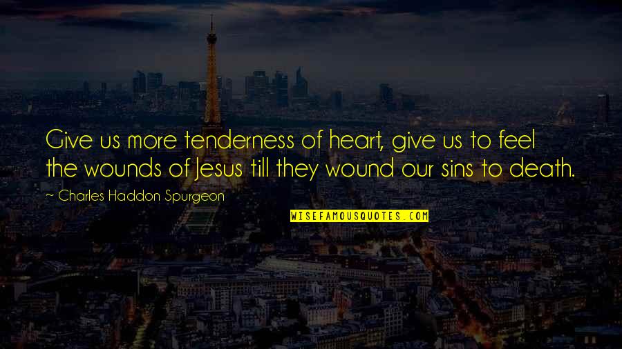 Readied Quotes By Charles Haddon Spurgeon: Give us more tenderness of heart, give us