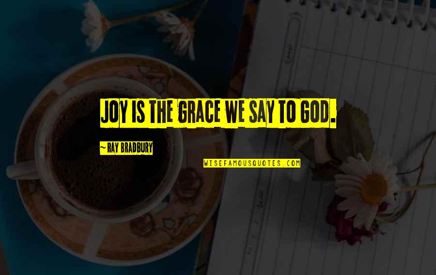 Readied Quotes By Ray Bradbury: Joy is the grace we say to God.