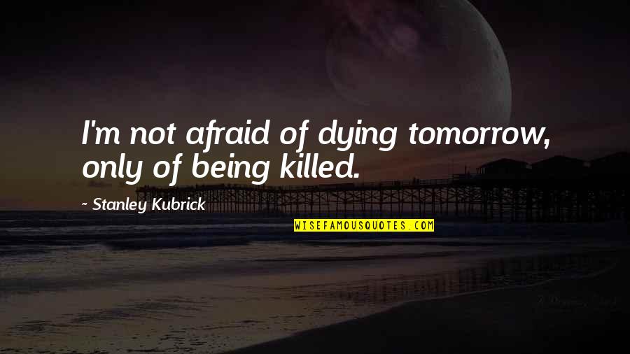 Readies Pizza Quotes By Stanley Kubrick: I'm not afraid of dying tomorrow, only of Readies Pizza Quotes By Stanley Kubrick: I'm not afraid of dying tomorrow, only of