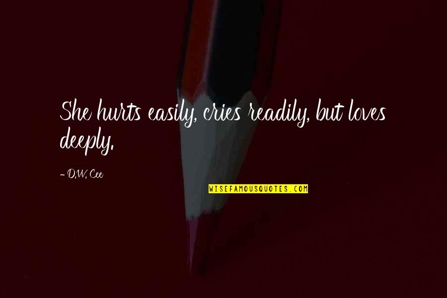 Readily Quotes By D.W. Cee: She hurts easily, cries readily, but loves deeply.