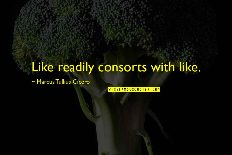 Readily Quotes By Marcus Tullius Cicero: Like readily consorts with like.