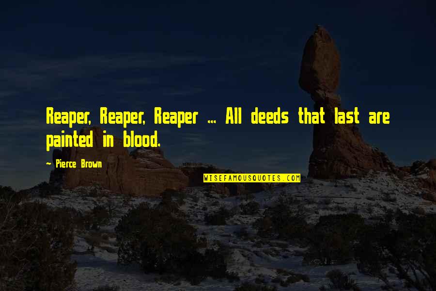 Reading A Book By Its Cover Quotes By Pierce Brown: Reaper, Reaper, Reaper ... All deeds that last