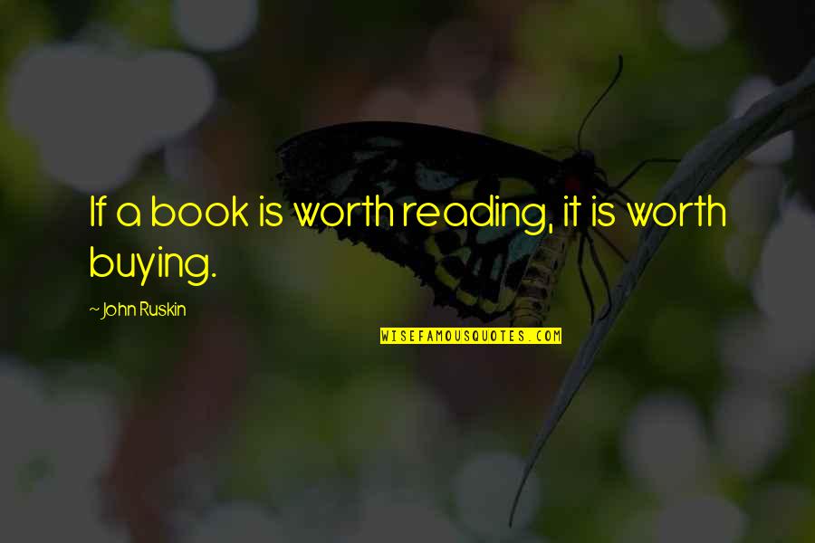 Reading A Book Quotes By John Ruskin: If a book is worth reading, it is