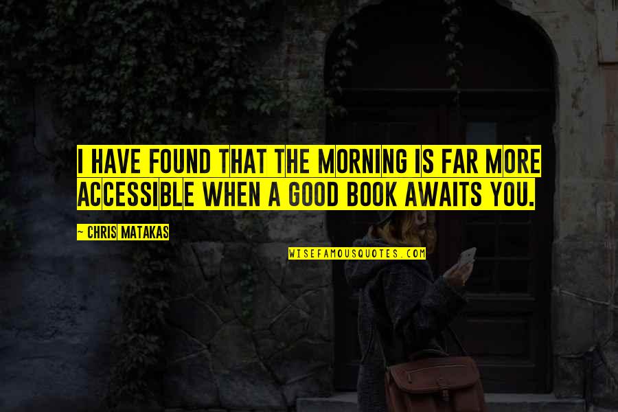 Reading A Good Book Quotes By Chris Matakas: I have found that the morning is far
