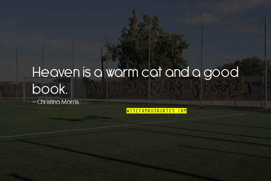 Reading A Good Book Quotes By Christina Morris: Heaven is a warm cat and a good