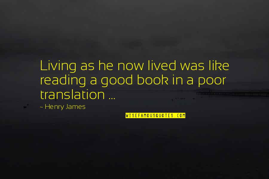 Reading A Good Book Quotes By Henry James: Living as he now lived was like reading