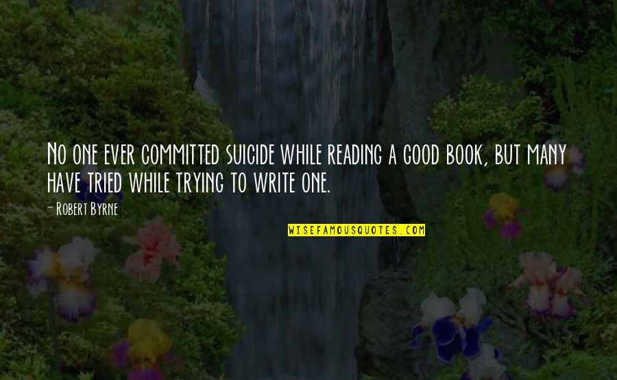 Reading A Good Book Quotes By Robert Byrne: No one ever committed suicide while reading a