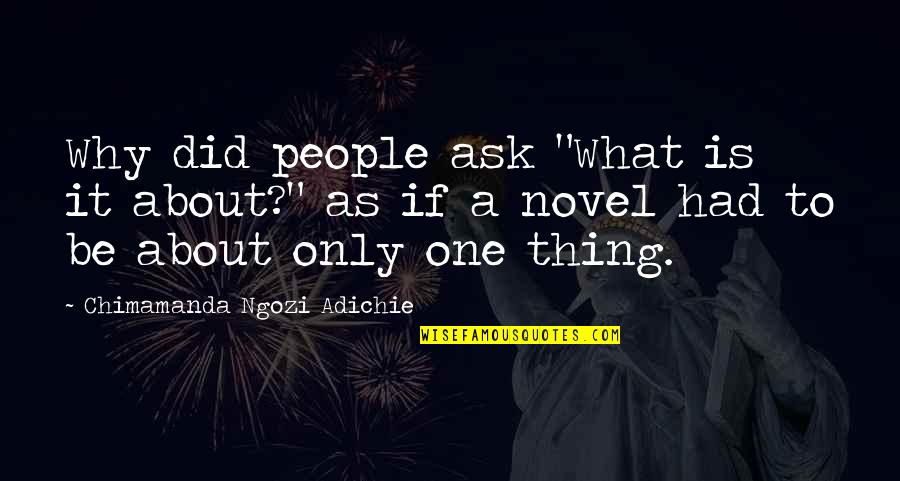 Reading A Novel Quotes By Chimamanda Ngozi Adichie: Why did people ask "What is it about?"