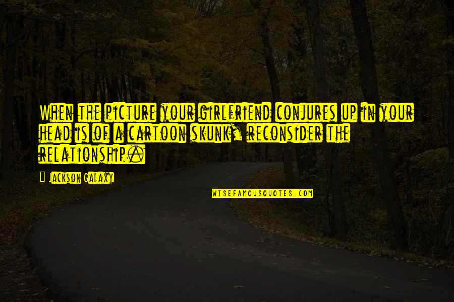 Reading Adults Quotes By Jackson Galaxy: When the picture your girlfriend conjures up in Reading Adults Quotes By Jackson Galaxy: When the picture your girlfriend conjures up in