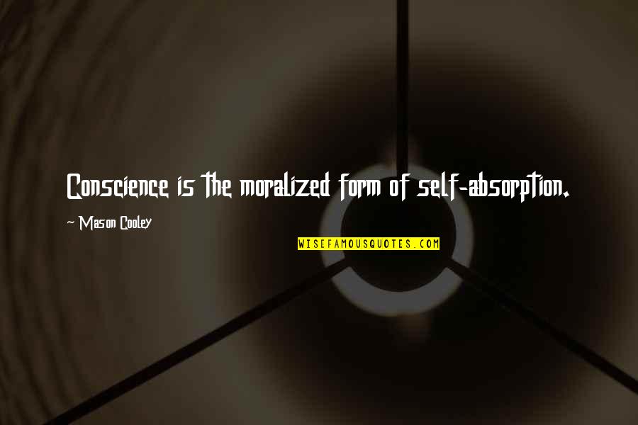 Reading Adults Quotes By Mason Cooley: Conscience is the moralized form of self-absorption. Reading Adults Quotes By Mason Cooley: Conscience is the moralized form of self-absorption.