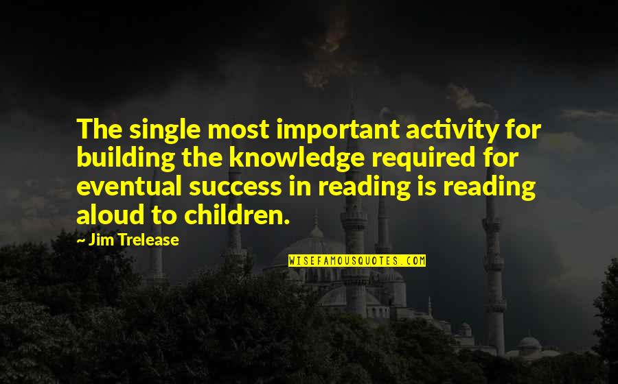 Reading Aloud To Children Quotes By Jim Trelease: The single most important activity for building the