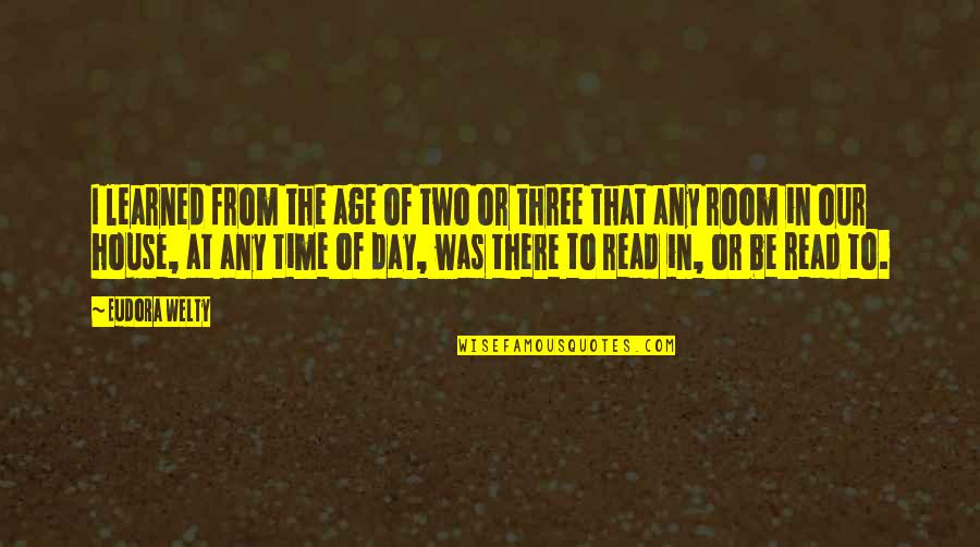 Reading And Age Quotes By Eudora Welty: I learned from the age of two or
