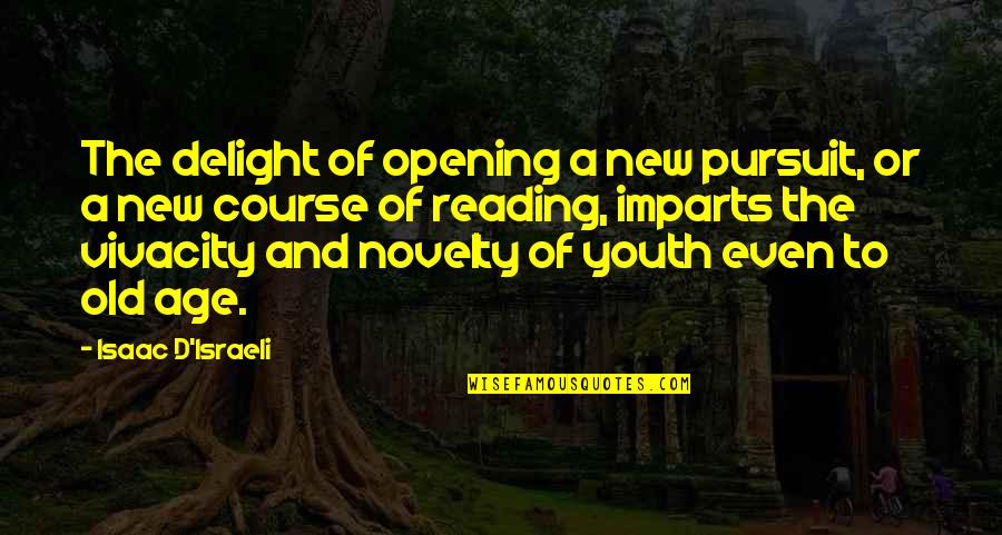 Reading And Age Quotes By Isaac D'Israeli: The delight of opening a new pursuit, or
