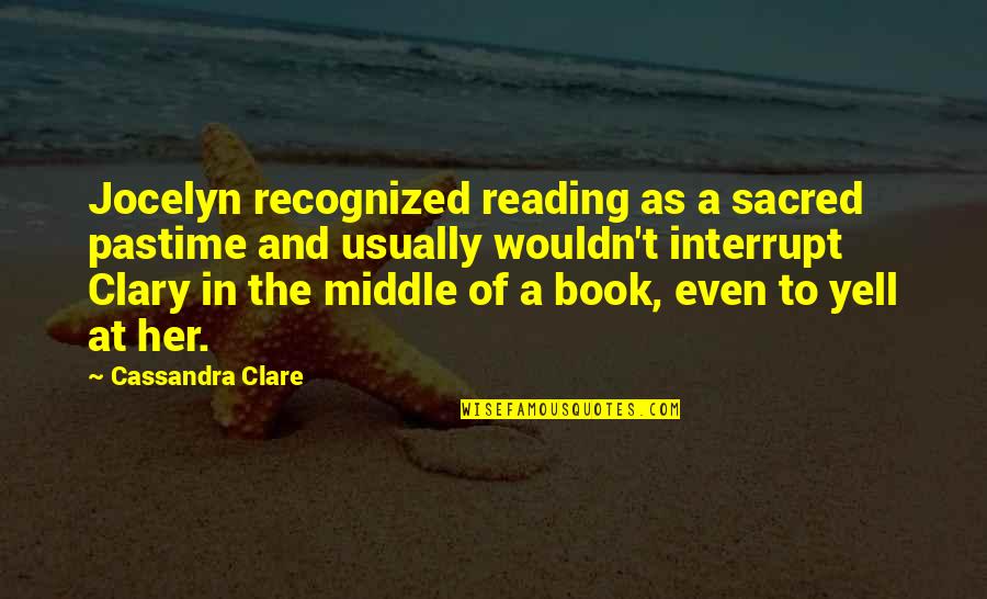 Reading And Book Quotes By Cassandra Clare: Jocelyn recognized reading as a sacred pastime and