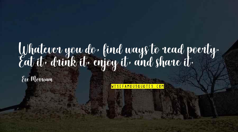 Reading And Book Quotes By Eve Merriam: Whatever you do, find ways to read poerty.