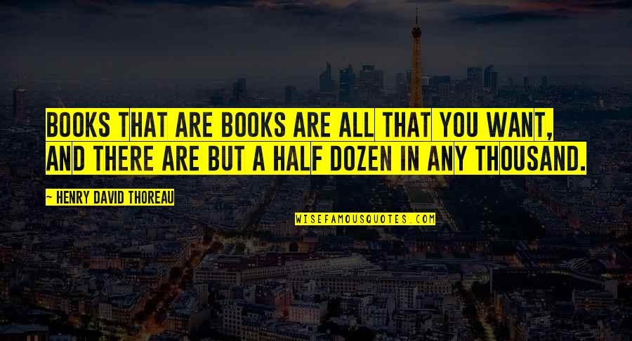 Reading And Book Quotes By Henry David Thoreau: Books that are books are all that you