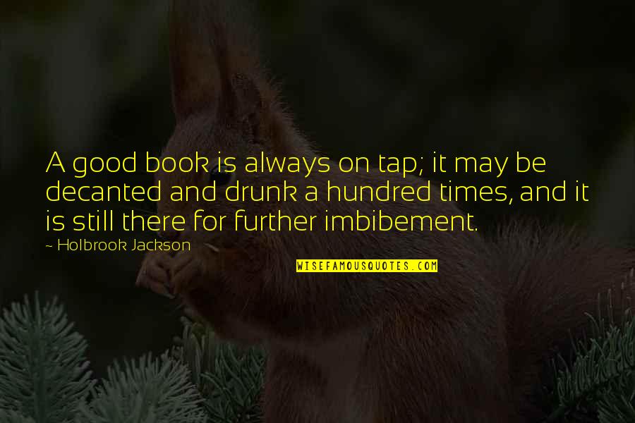 Reading And Book Quotes By Holbrook Jackson: A good book is always on tap; it