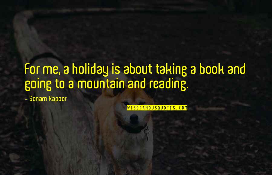Reading And Book Quotes By Sonam Kapoor: For me, a holiday is about taking a