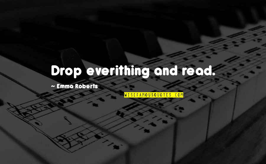 Reading And Books Quotes By Emma Roberts: Drop everithing and read.