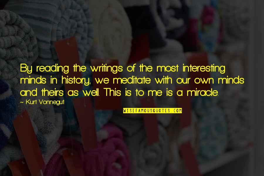 Reading And Books Quotes By Kurt Vonnegut: By reading the writings of the most interesting