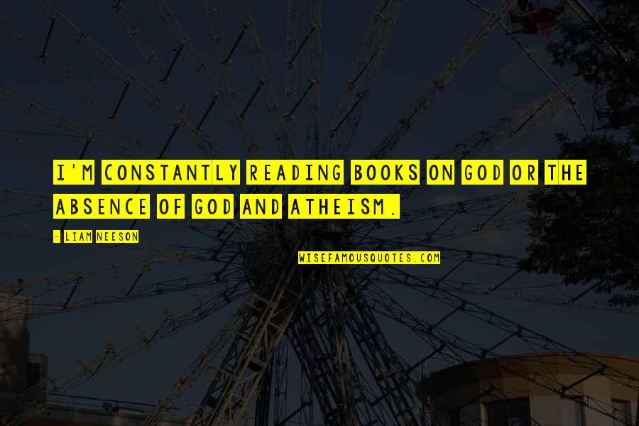 Reading And Books Quotes By Liam Neeson: I'm constantly reading books on God or the