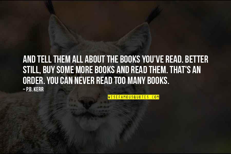 Reading And Books Quotes By P.B. Kerr: And tell them all about the books you've