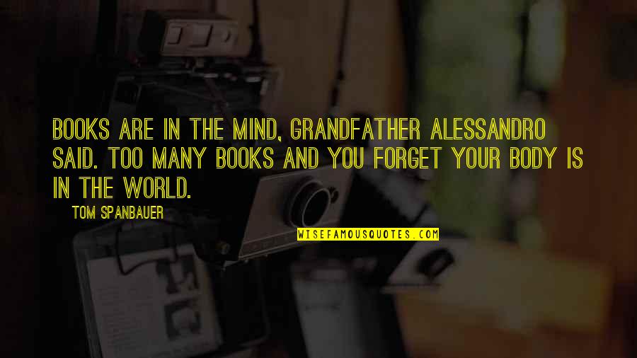 Reading And Books Quotes By Tom Spanbauer: Books are in the mind, Grandfather Alessandro said.