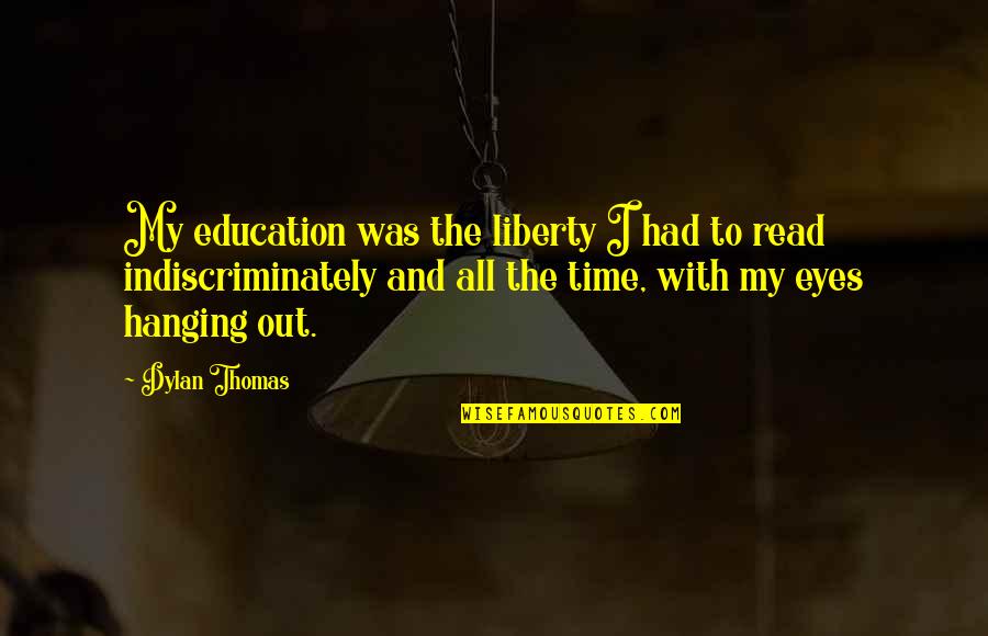 Reading And Education Quotes By Dylan Thomas: My education was the liberty I had to