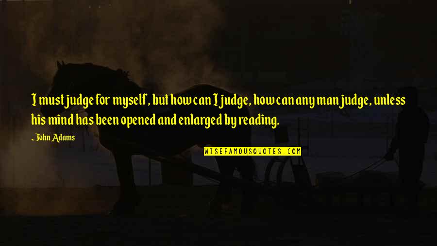 Reading And Education Quotes By John Adams: I must judge for myself, but how can