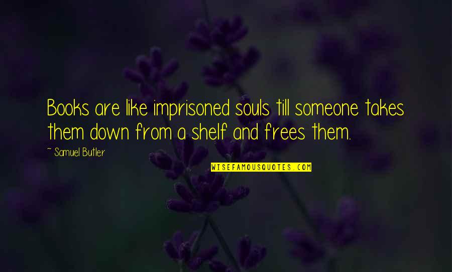 Reading And Freedom Quotes By Samuel Butler: Books are like imprisoned souls till someone takes