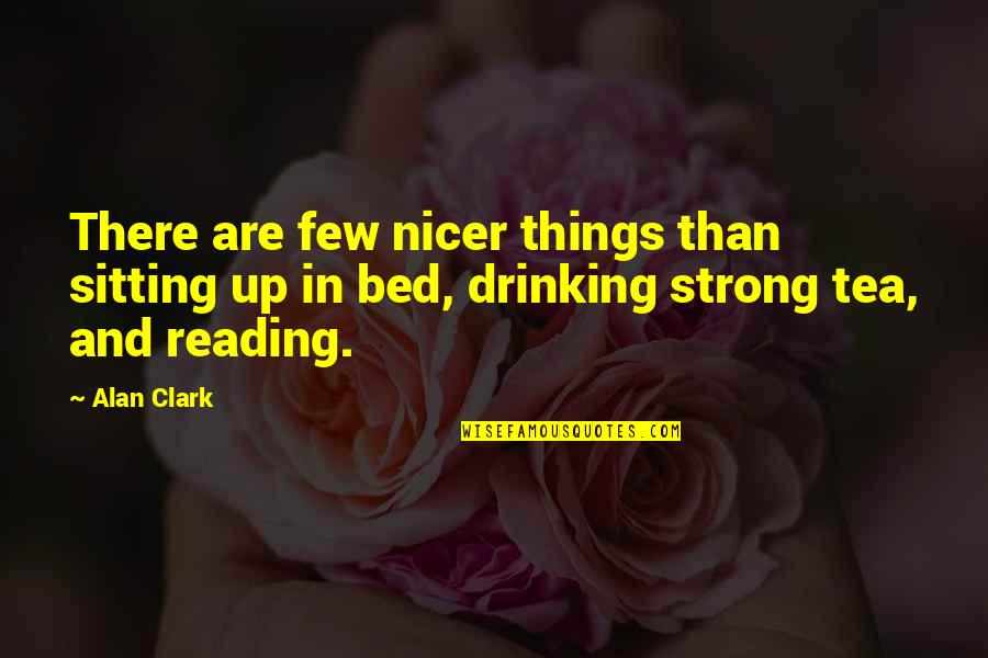 Reading And Happiness Quotes By Alan Clark: There are few nicer things than sitting up
