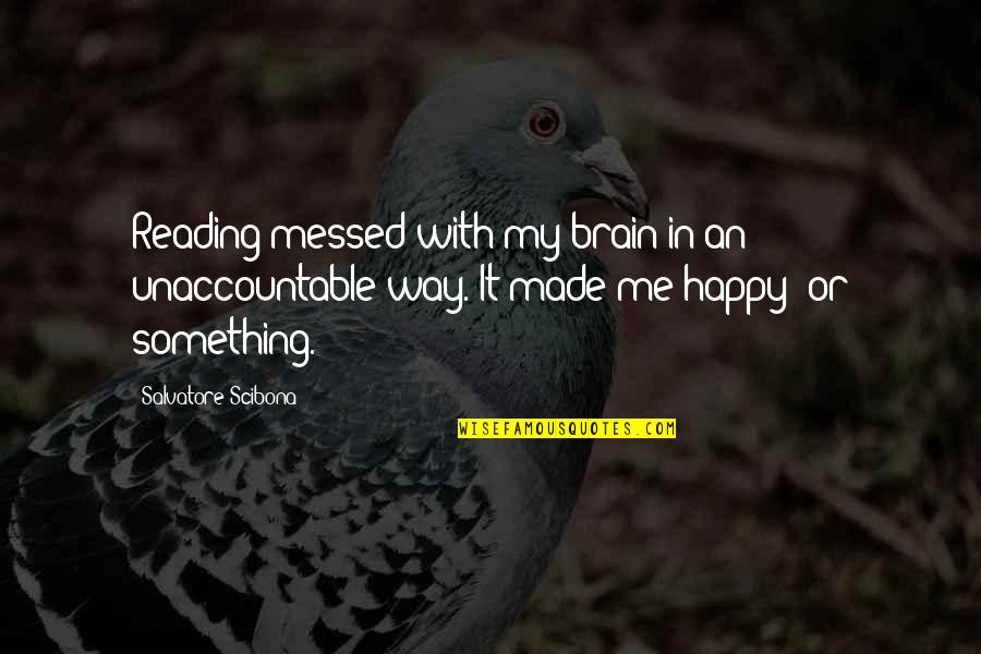 Reading And Happiness Quotes By Salvatore Scibona: Reading messed with my brain in an unaccountable