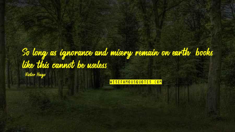 Reading And Ignorance Quotes By Victor Hugo: So long as ignorance and misery remain on