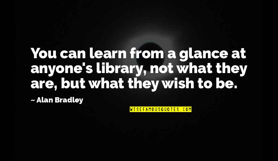 Reading And Library Quotes By Alan Bradley: You can learn from a glance at anyone's
