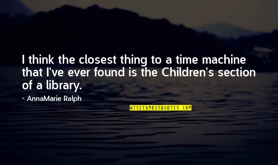 Reading And Library Quotes By AnnaMarie Ralph: I think the closest thing to a time