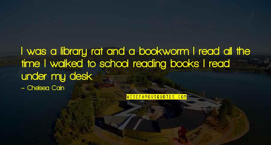Reading And Library Quotes By Chelsea Cain: I was a library rat and a bookworm.