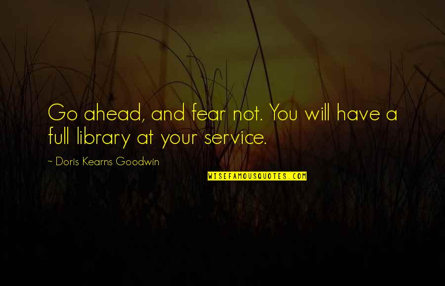Reading And Library Quotes By Doris Kearns Goodwin: Go ahead, and fear not. You will have