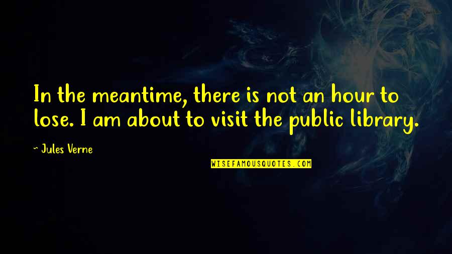 Reading And Library Quotes By Jules Verne: In the meantime, there is not an hour