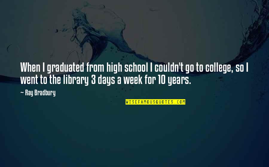 Reading And Library Quotes By Ray Bradbury: When I graduated from high school I couldn't
