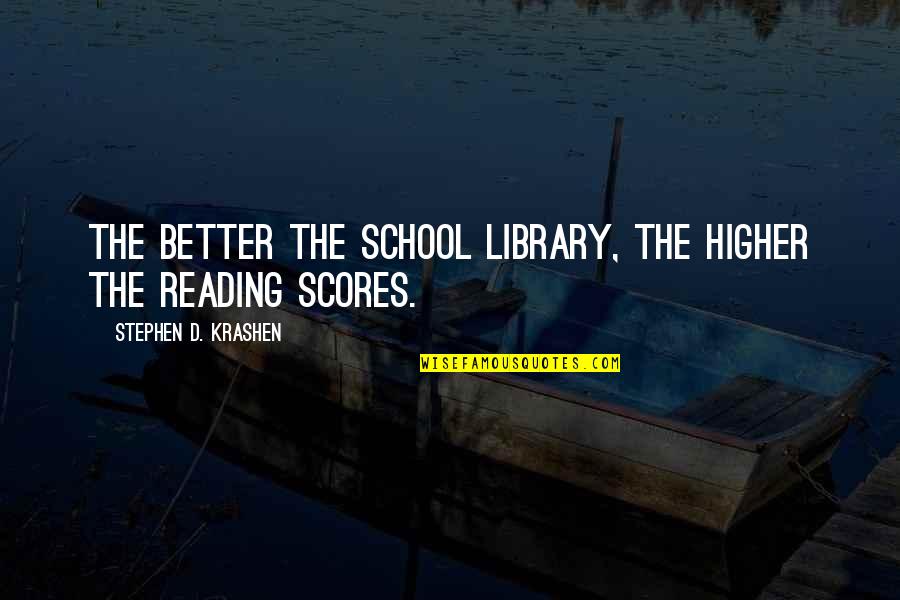 Reading And Library Quotes By Stephen D. Krashen: The better the school library, the higher the