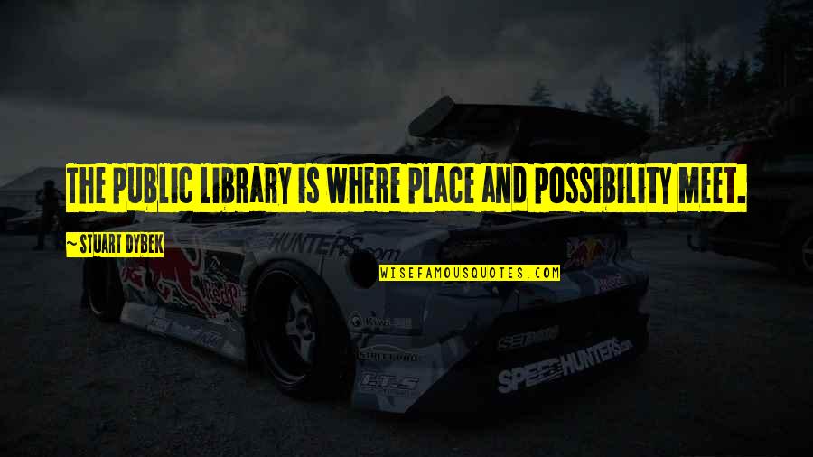 Reading And Library Quotes By Stuart Dybek: The public library is where place and possibility