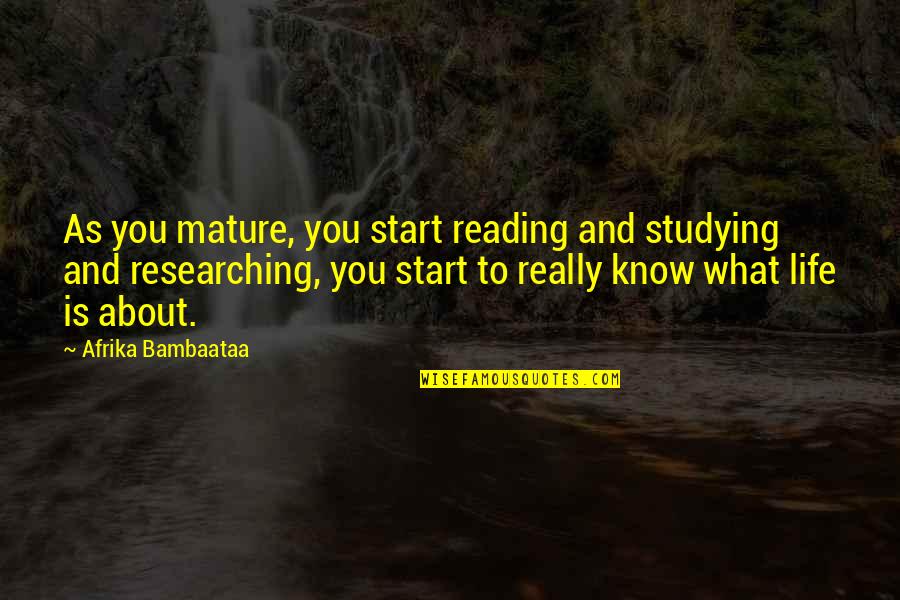 Reading And Quotes By Afrika Bambaataa: As you mature, you start reading and studying
