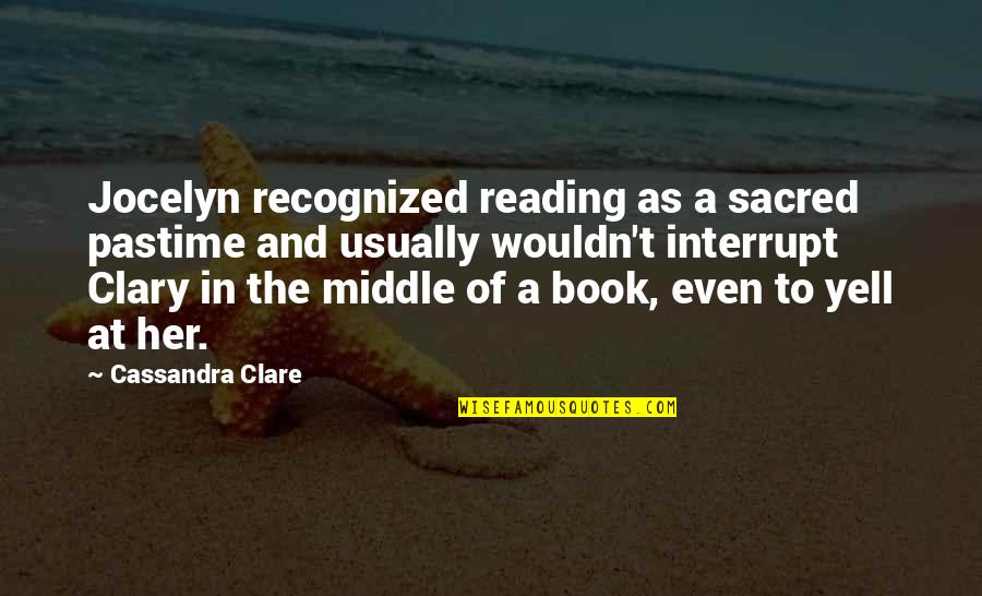 Reading And Quotes By Cassandra Clare: Jocelyn recognized reading as a sacred pastime and