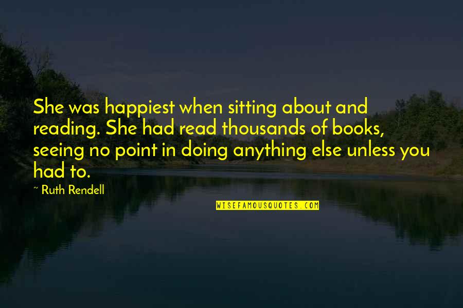 Reading And Quotes By Ruth Rendell: She was happiest when sitting about and reading.