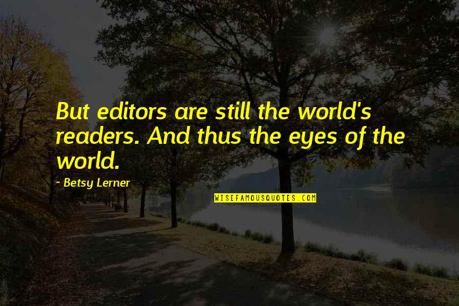 Reading And The World Quotes By Betsy Lerner: But editors are still the world's readers. And