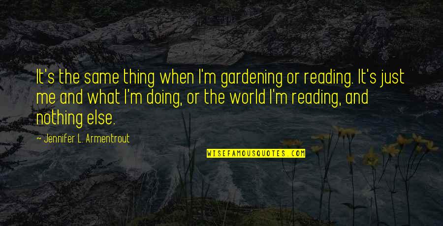 Reading And The World Quotes By Jennifer L. Armentrout: It's the same thing when I'm gardening or