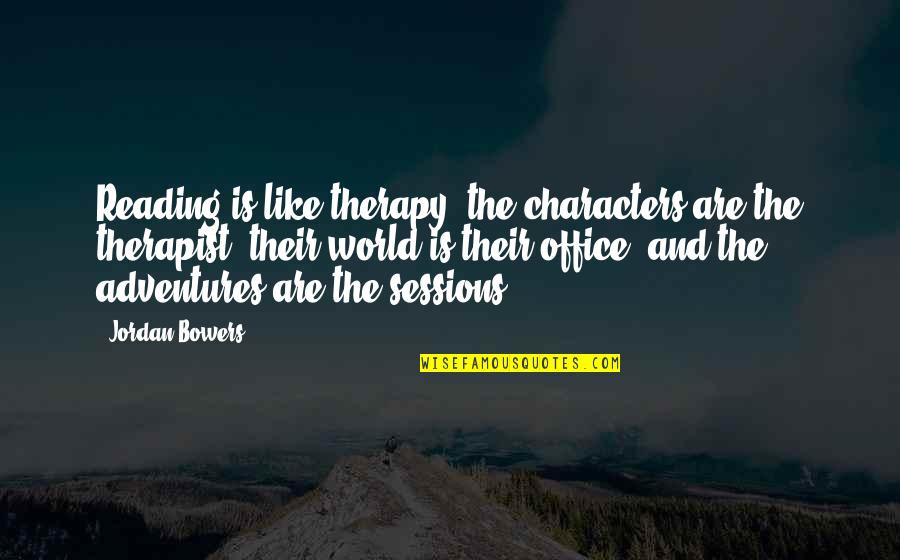 Reading And The World Quotes By Jordan Bowers: Reading is like therapy; the characters are the